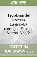 Tetralogia del dissenno. Lunario-La consegna-Fiele-La Verma. Vol. 2 libro