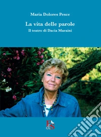 La vita delle parole. Il teatro di Dacia Maraini libro