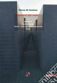 Deserti del reale («4»-«Mattatoio»-«Acciaio Liquido»-«David-come quando eravamo felici»-«Nadia») libro