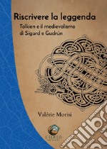 Riscrivere la leggenda. Tolkien e il medievalismo di Sigurd e Gudrún libro