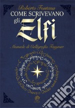 Come scrivevano gli Elfi. Manuale di Calligrafia Elfica. Ediz. per la scuola libro