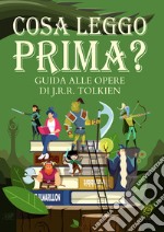 Cosa leggo prima? Guida alle opere di J.R.R. Tolkien. Ediz. illustrata libro