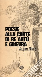 Poesie alla corte di re Artù e Ginevra. Ediz. integrale libro