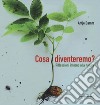 Cosa diventeremo? Riflessioni intorno alla natura. Ediz. a colori libro