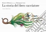 La storia del fiero cacciatore. Ediz. a colori libro