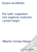 Essere architetto. Per tutti i sognatori che vogliono costruire i propri sogni. Ediz. spagnola e italiana libro