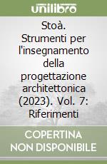 Stoà. Strumenti per l'insegnamento della progettazione architettonica (2023). Vol. 7: Riferimenti