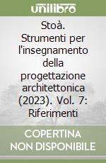 Stoà. Strumenti per l'insegnamento della progettazione architettonica (2023). Vol. 7: Riferimenti libro