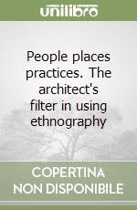 People places practices. The architect's filter in using ethnography libro