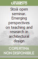 Stoà open seminar. Emerging perspectives on teaching and research in architectural design libro