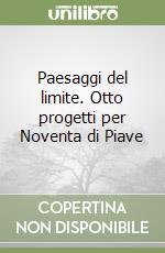 Paesaggi del limite. Otto progetti per Noventa di Piave libro