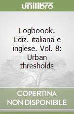 Logboook. Ediz. italiana e inglese. Vol. 8: Urban thresholds libro