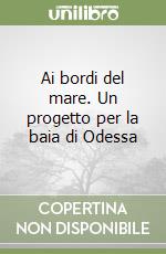 Ai bordi del mare. Un progetto per la baia di Odessa libro