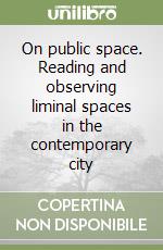 On public space. Reading and observing liminal spaces in the contemporary city libro