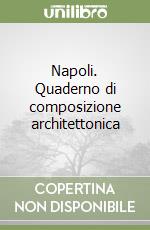 Napoli. Quaderno di composizione architettonica libro