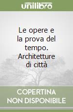 Le opere e la prova del tempo. Architetture di città libro