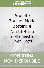 Progetto Zodiac. Maria Bottero e l'architettura della rivista 1963-1973 libro