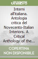 Interni all'italiana. Antologia critica del Novecento-Italian Interiors. A Critical Anthology of the Twentieth Century libro