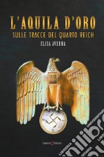 L'aquila d'oro. Sulle tracce del quarto Reich libro