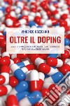 Oltre il doping. Aumenta la massa muscolare in modo sano e sostenibile scegliendo una strada «natural» libro