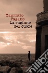 La ragione del cuore libro di Pagano Maurizio