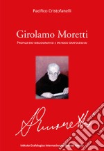 Girolamo Moretti. Profilo bio-bibliografico e metodo grafologico libro