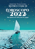 L'oroscopo 2022. Uno sguardo alle stelle prima del viaggio