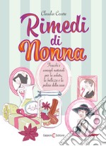 Rimedi di nonna. Trucchi e consigli naturali per la salute, la bellezza e la pulizia della casa