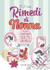 Rimedi di nonna. Trucchi e consigli naturali per la salute, la bellezza e la pulizia della casa libro di Cecere Claudia