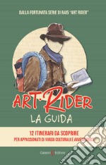 Art Rider. La guida. 12 itinerari da scoprire per appassionati di viaggi culturali e avventuruosi. Ediz. illustrata libro