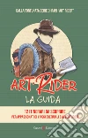 Art Rider. La guida. 12 itinerari da scoprire per appassionati di viaggi culturali e avventuruosi. Ediz. illustrata libro di Angelucci Andrea