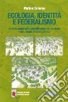 Ecologia, identità e federalismo. Criticità ambientali, pianificazione del territorio nella visione di Gilberto Oneto libro