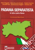 Padania separatista. In lotta contro Roma libro