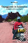 Vespeggiando in Sudamerica. Ai confini del mondo con una Vespa Px libro di Pecorari Mario