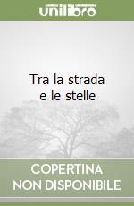 Tra la strada e le stelle libro