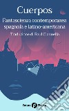 Cuerpos. Fantascienza contemporanea spagnola e latino-americana libro di Verso F. (cur.)