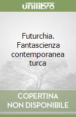 Futurchia. Fantascienza contemporanea turca libro