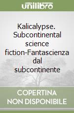 Kalicalypse. Subcontinental science fiction-Fantascienza dal subcontinente libro