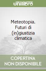 Meteotopia. Futuri di (in)giustizia climatica libro