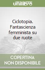 Ciclotopia. Fantascienza femminista su due ruote libro
