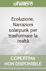 Ecoluzione. Narrazioni solarpunk per trasformare la realtà libro