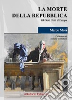 La morte della Repubblica. Gli Stati Uniti d'Europa libro