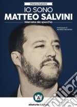 Io sono Matteo Salvini. Intervista allo specchio libro