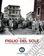 Figlio del sole. Una vita rivoluzionaria da Che Guevara a CasaPound