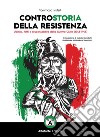 Controstoria della Resistenza. Uomini, fatti e responsabilità della Guerra Civile (1943-1945) libro