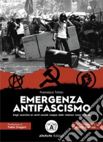 Emergenza antifascismo. Dagli anarchici ai centri sociali: mappa delle violenze rosse in Italia libro