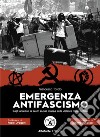 Emergenza antifascismo. Dagli anarchici ai centri sociali: mappa delle violenze rosse in Italia libro