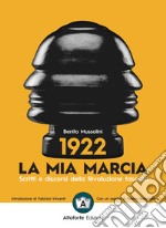 1922. La mia marcia. Scritti e discorsi della Rivoluzione fascista libro