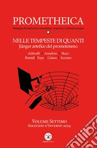 Prometheica. Vol. 7: Nelle tempeste di quanti Jünger artefice del prometeismo libro