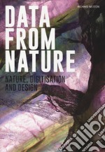 Data from nature. Nature, digitisation and design. Ediz. a colori libro